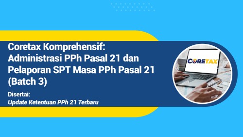 Coretax Komprehensif: Administrasi PPh Pasal 21 dan Pelaporan SPT Masa PPh Pasal 21 (Batch 3)